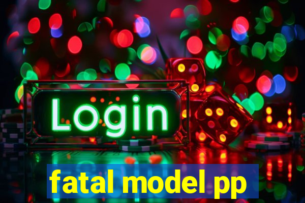 fatal model pp